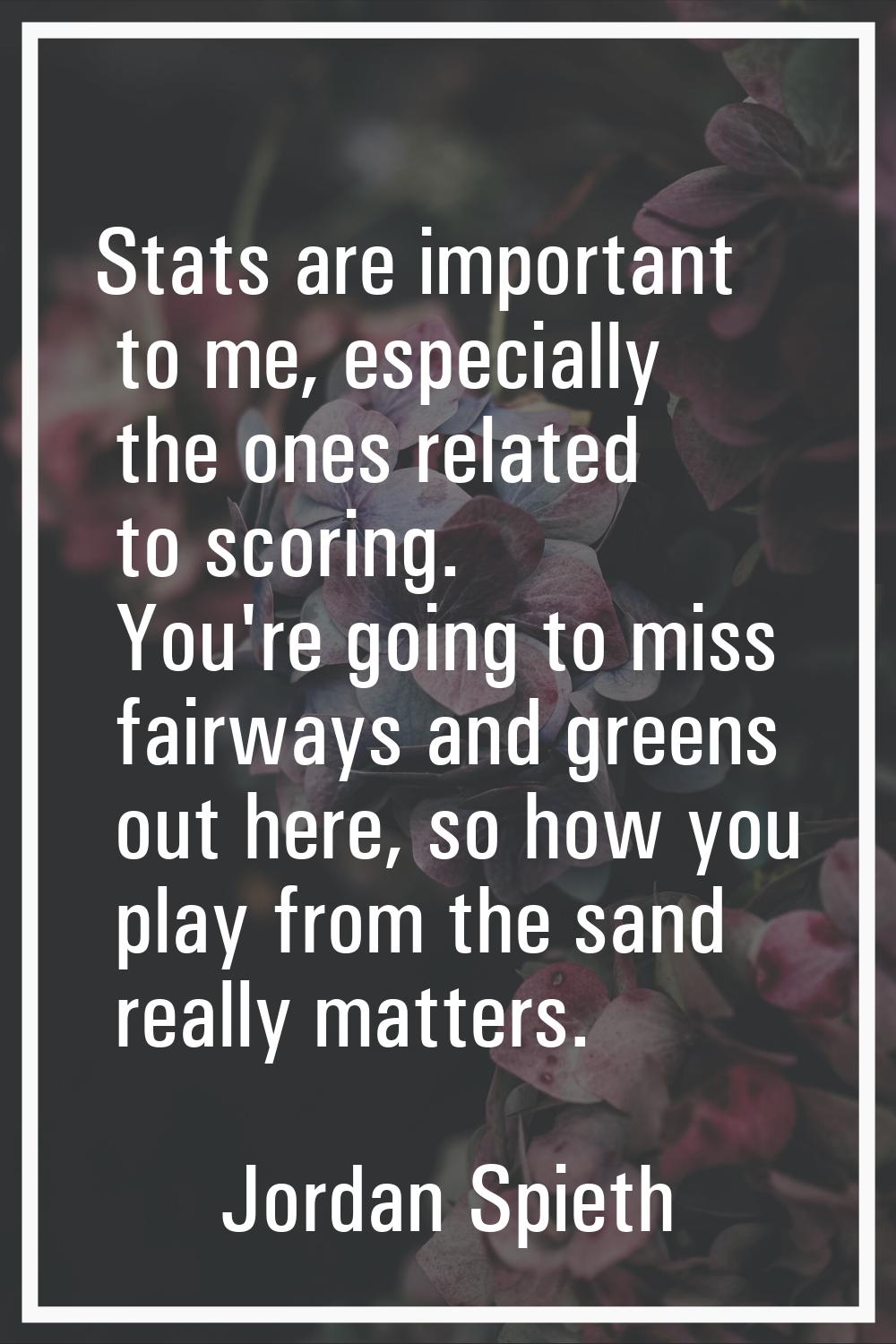 Stats are important to me, especially the ones related to scoring. You're going to miss fairways an