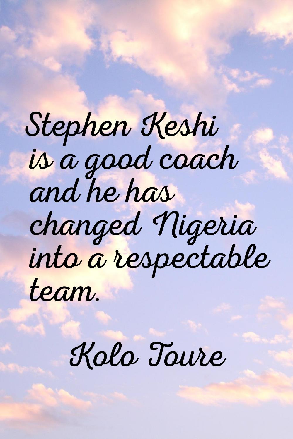 Stephen Keshi is a good coach and he has changed Nigeria into a respectable team.