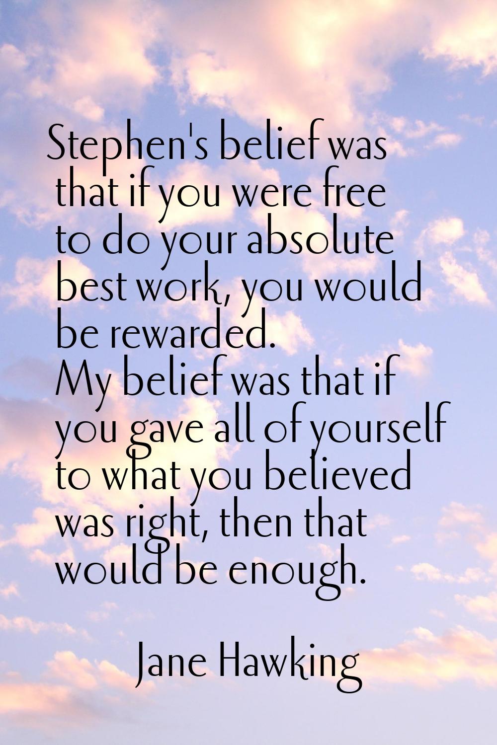 Stephen's belief was that if you were free to do your absolute best work, you would be rewarded. My