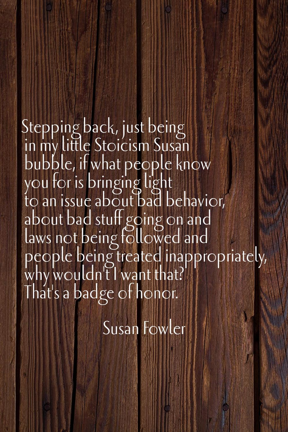 Stepping back, just being in my little Stoicism Susan bubble, if what people know you for is bringi