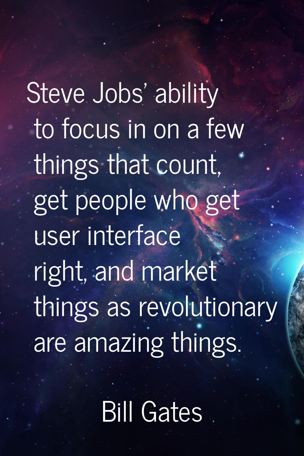 Steve Jobs' ability to focus in on a few things that count, get people who get user interface right