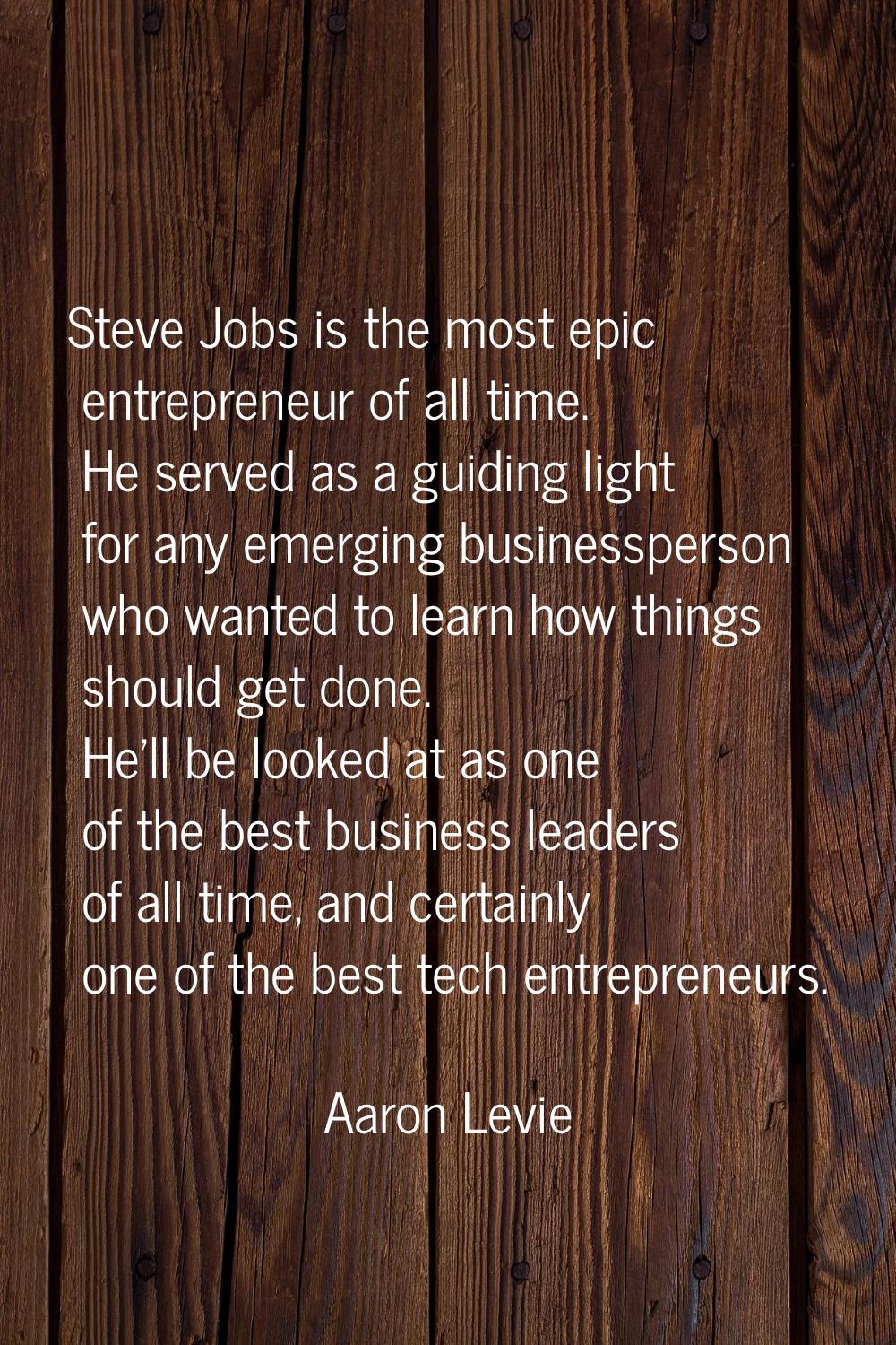Steve Jobs is the most epic entrepreneur of all time. He served as a guiding light for any emerging