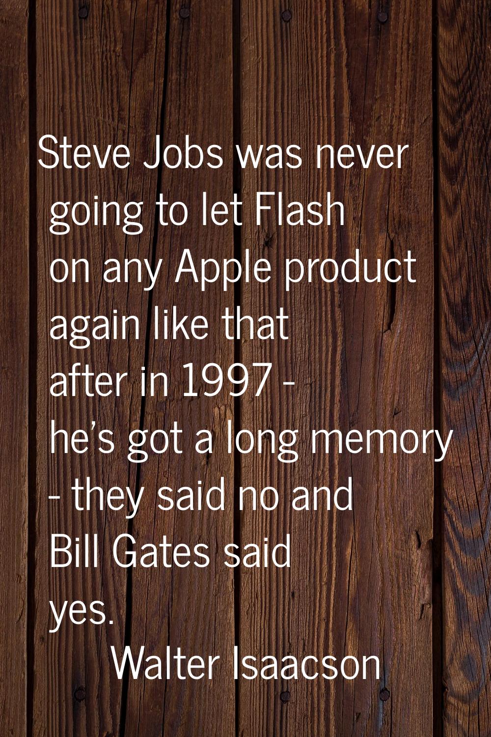 Steve Jobs was never going to let Flash on any Apple product again like that after in 1997 - he's g