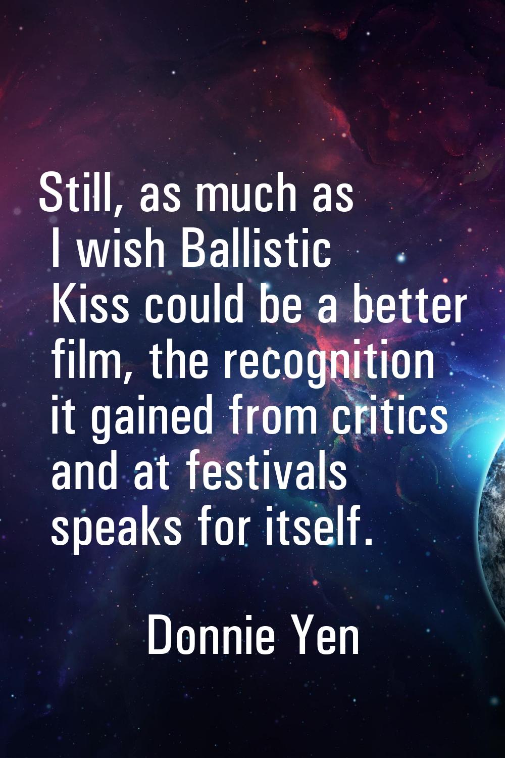 Still, as much as I wish Ballistic Kiss could be a better film, the recognition it gained from crit