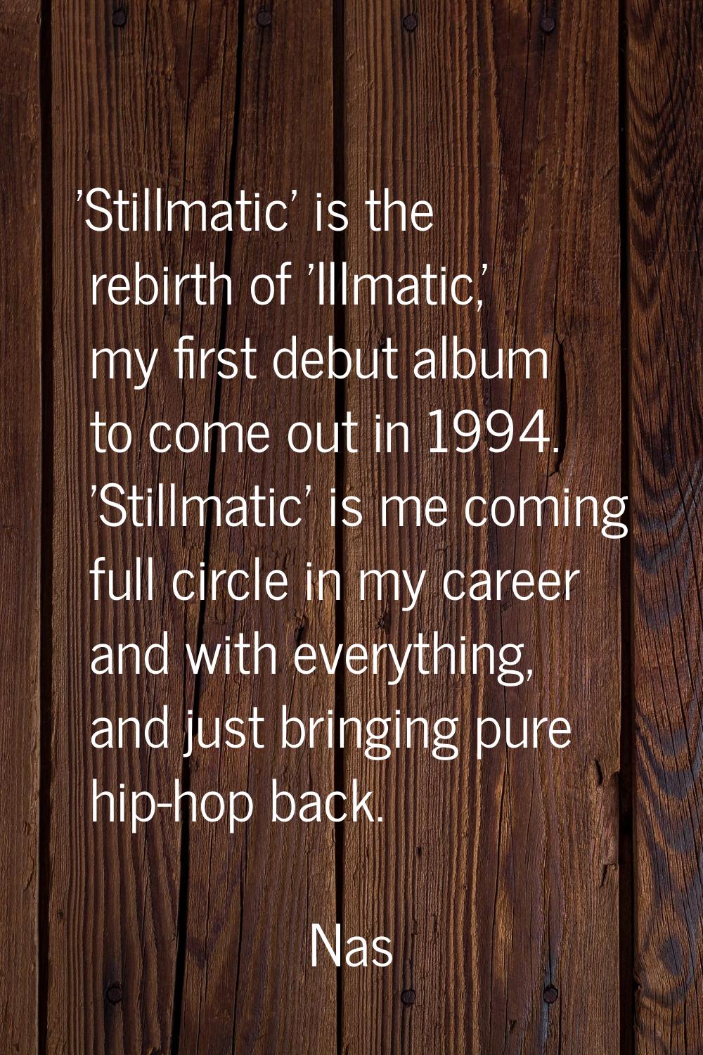 'Stillmatic' is the rebirth of 'Illmatic,' my first debut album to come out in 1994. 'Stillmatic' i