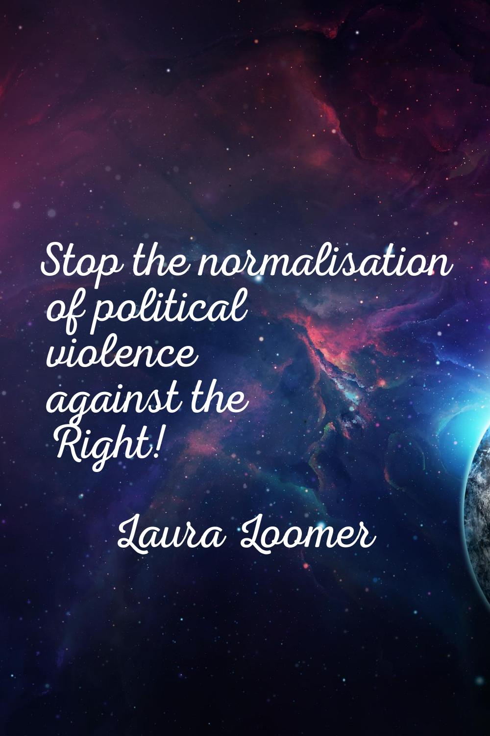 Stop the normalisation of political violence against the Right!