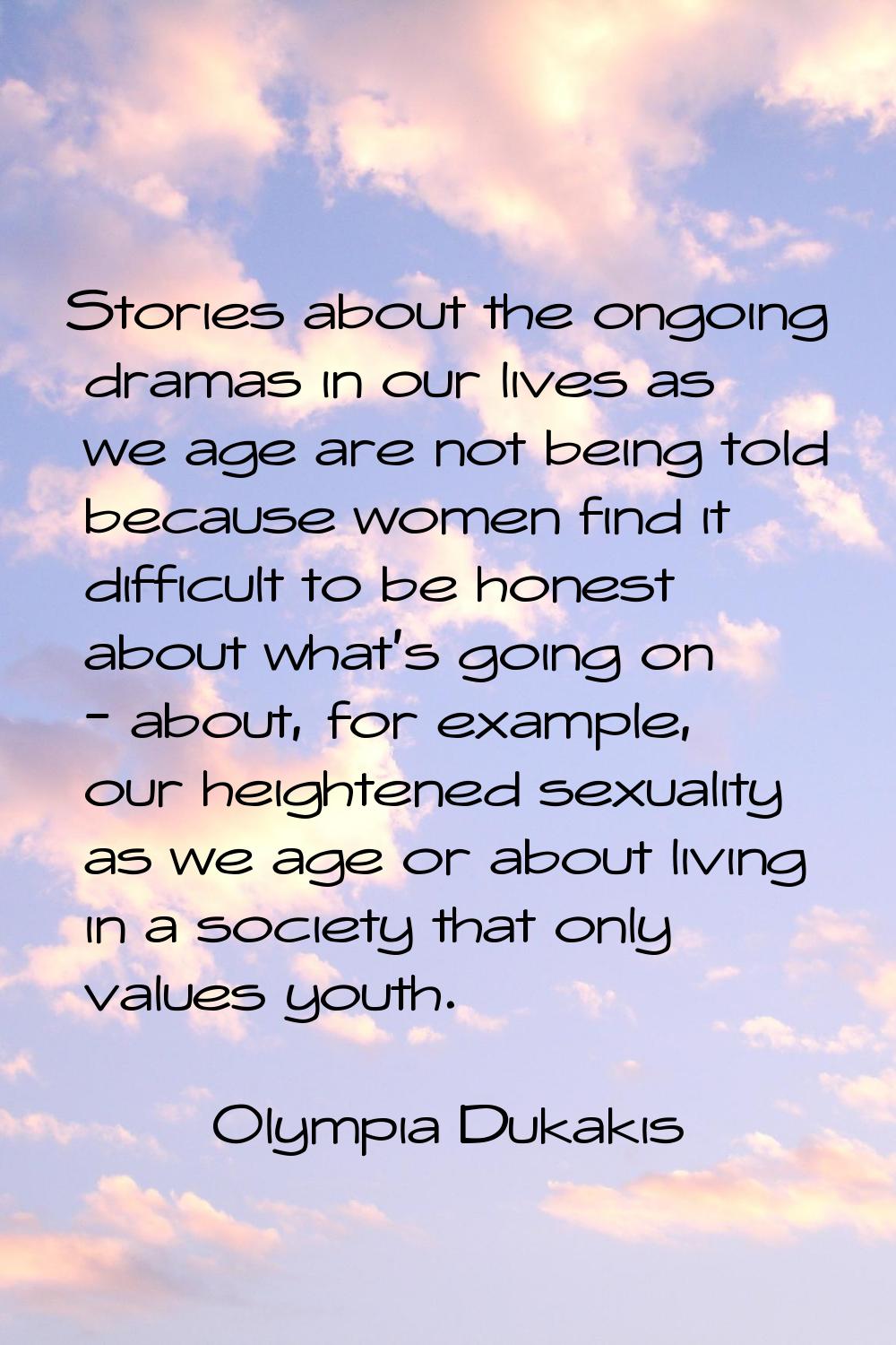Stories about the ongoing dramas in our lives as we age are not being told because women find it di