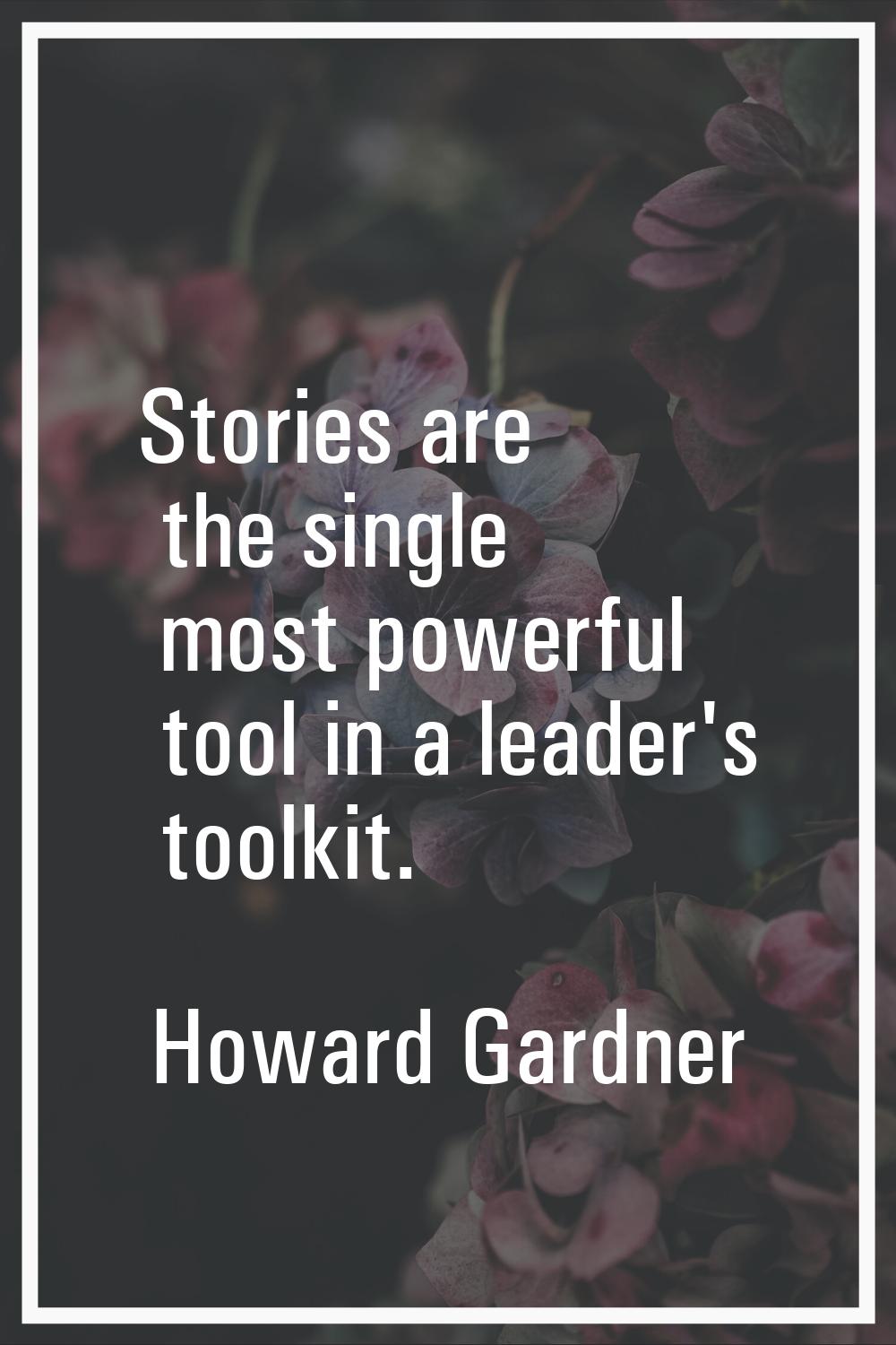 Stories are the single most powerful tool in a leader's toolkit.