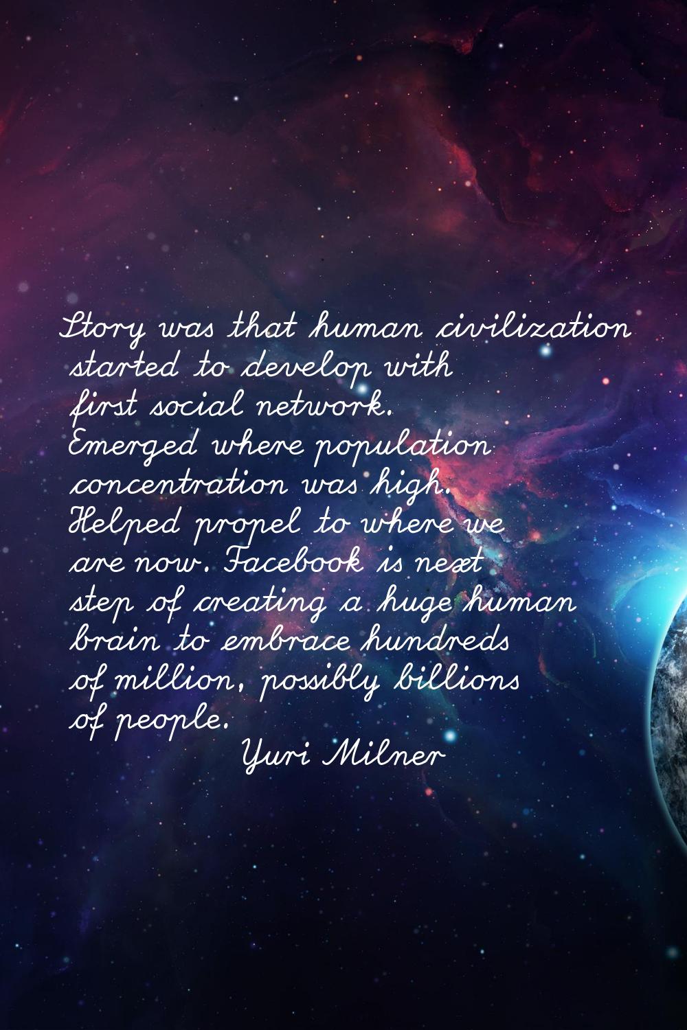 Story was that human civilization started to develop with first social network. Emerged where popul