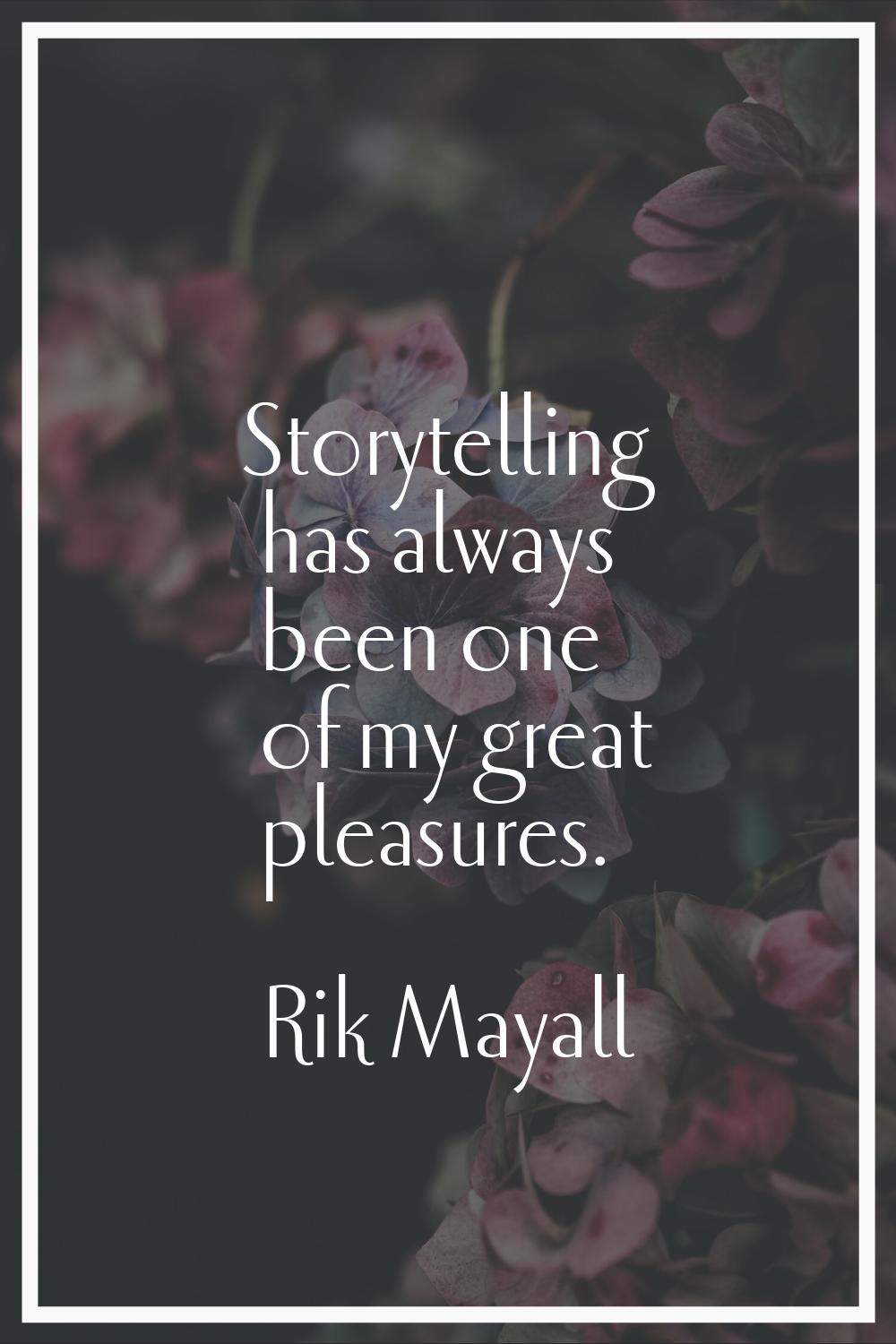 Storytelling has always been one of my great pleasures.