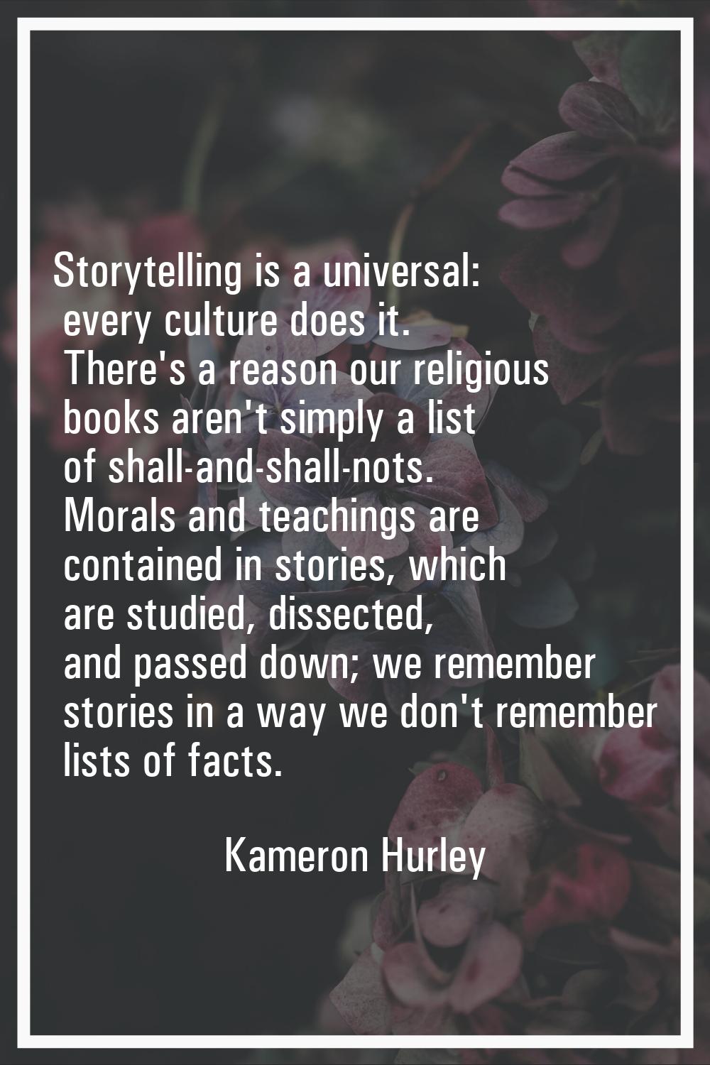 Storytelling is a universal: every culture does it. There's a reason our religious books aren't sim