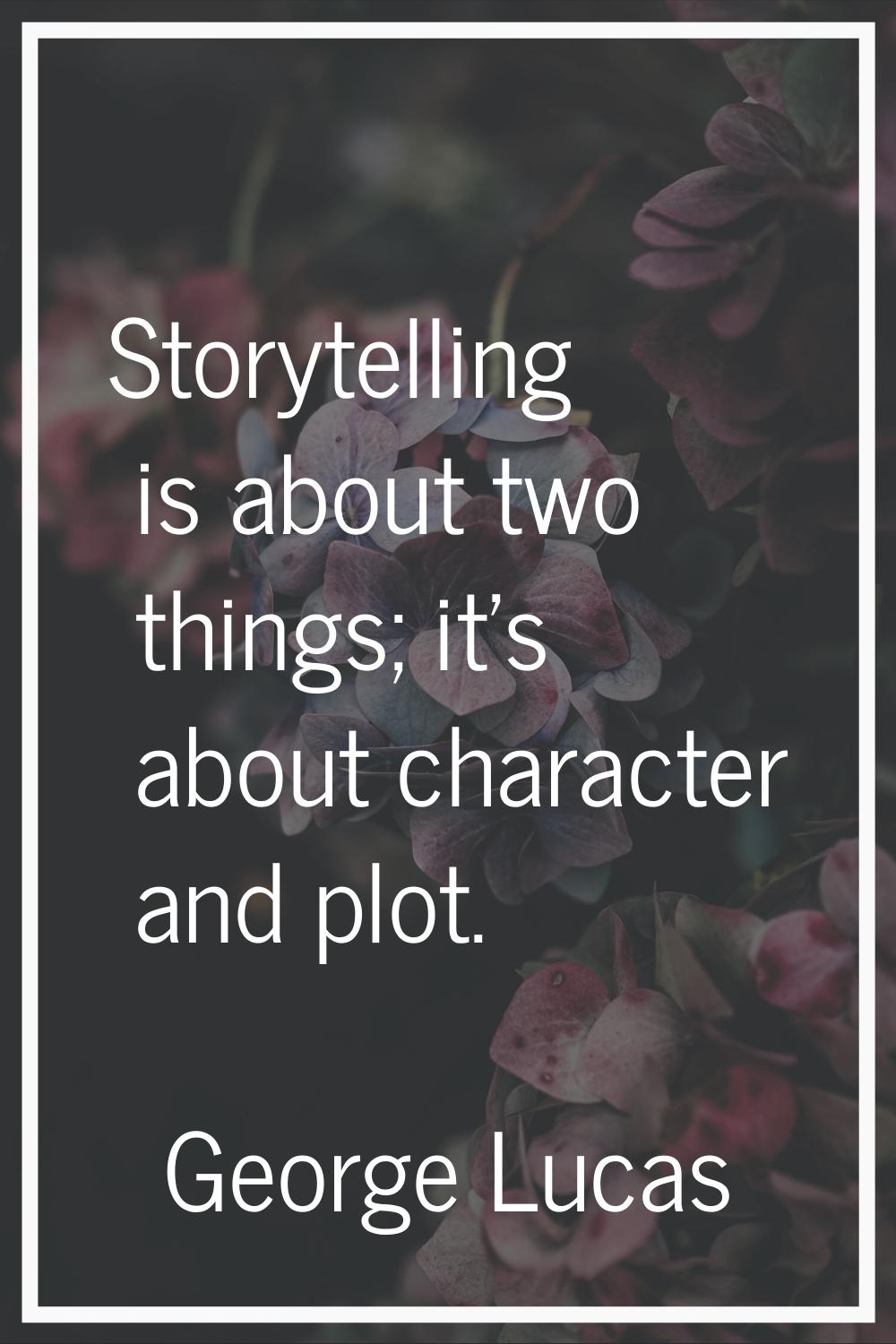 Storytelling is about two things; it's about character and plot.