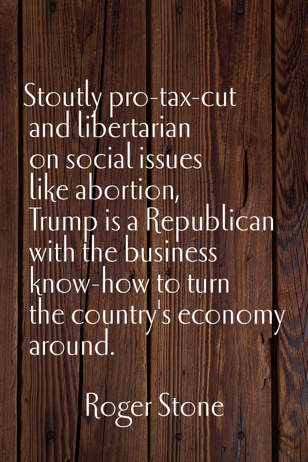 Stoutly pro-tax-cut and libertarian on social issues like abortion, Trump is a Republican with the 