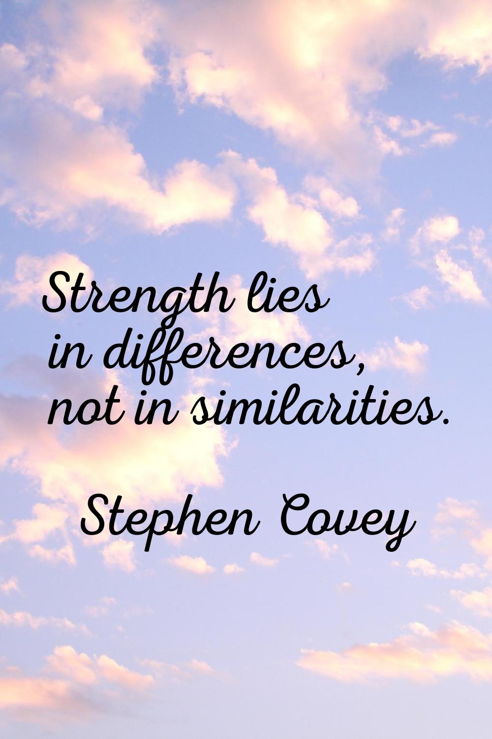 Strength lies in differences, not in similarities.