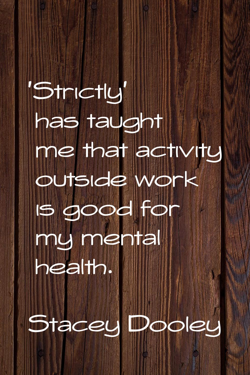 'Strictly' has taught me that activity outside work is good for my mental health.