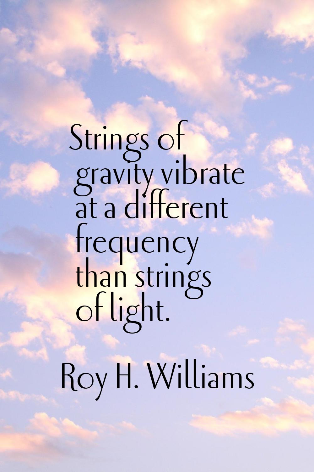 Strings of gravity vibrate at a different frequency than strings of light.