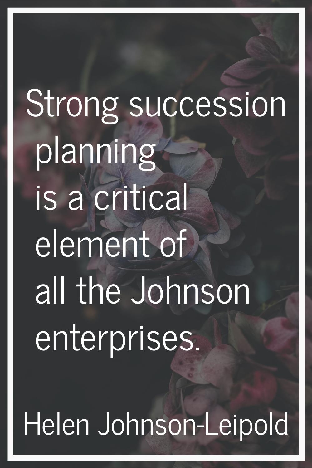 Strong succession planning is a critical element of all the Johnson enterprises.