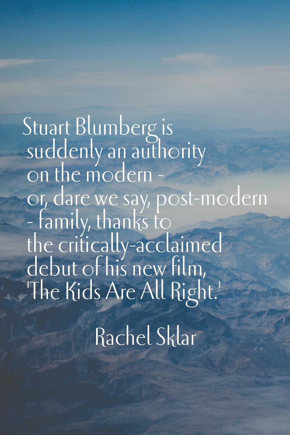 Stuart Blumberg is suddenly an authority on the modern - or, dare we say, post-modern - family, tha