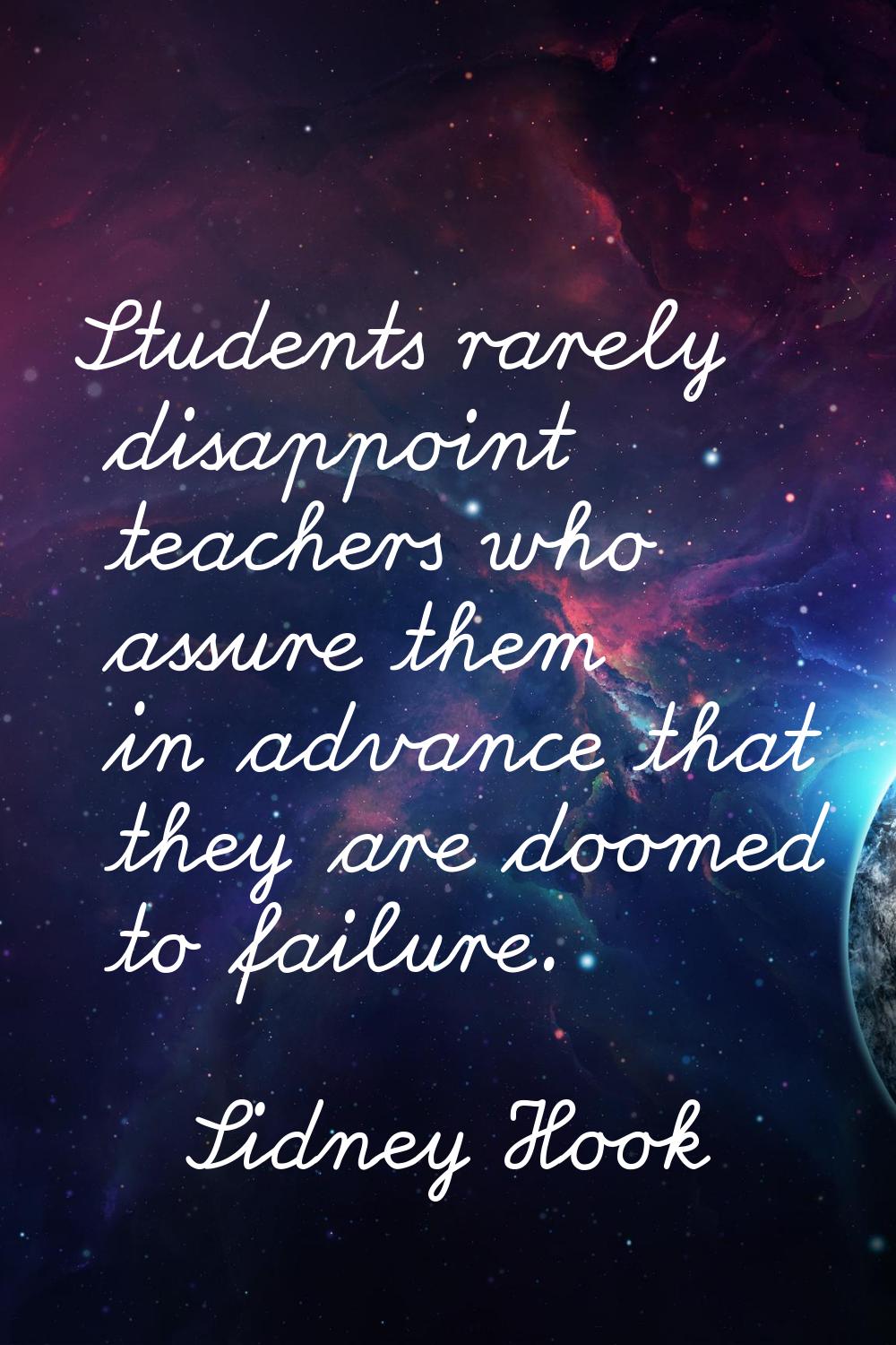 Students rarely disappoint teachers who assure them in advance that they are doomed to failure.