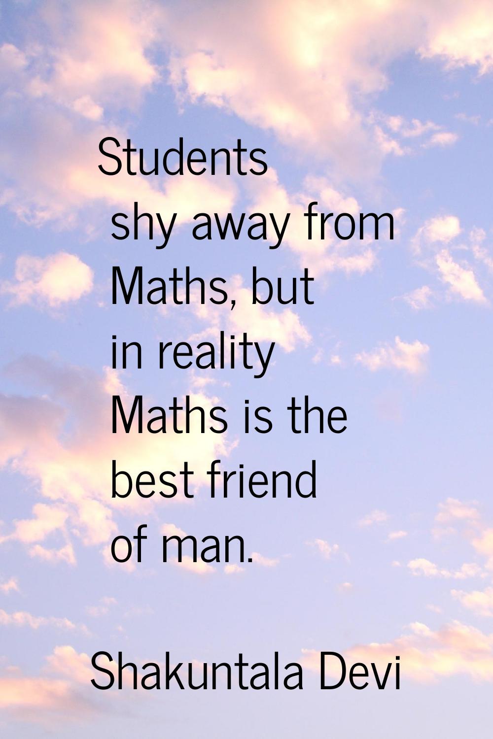 Students shy away from Maths, but in reality Maths is the best friend of man.