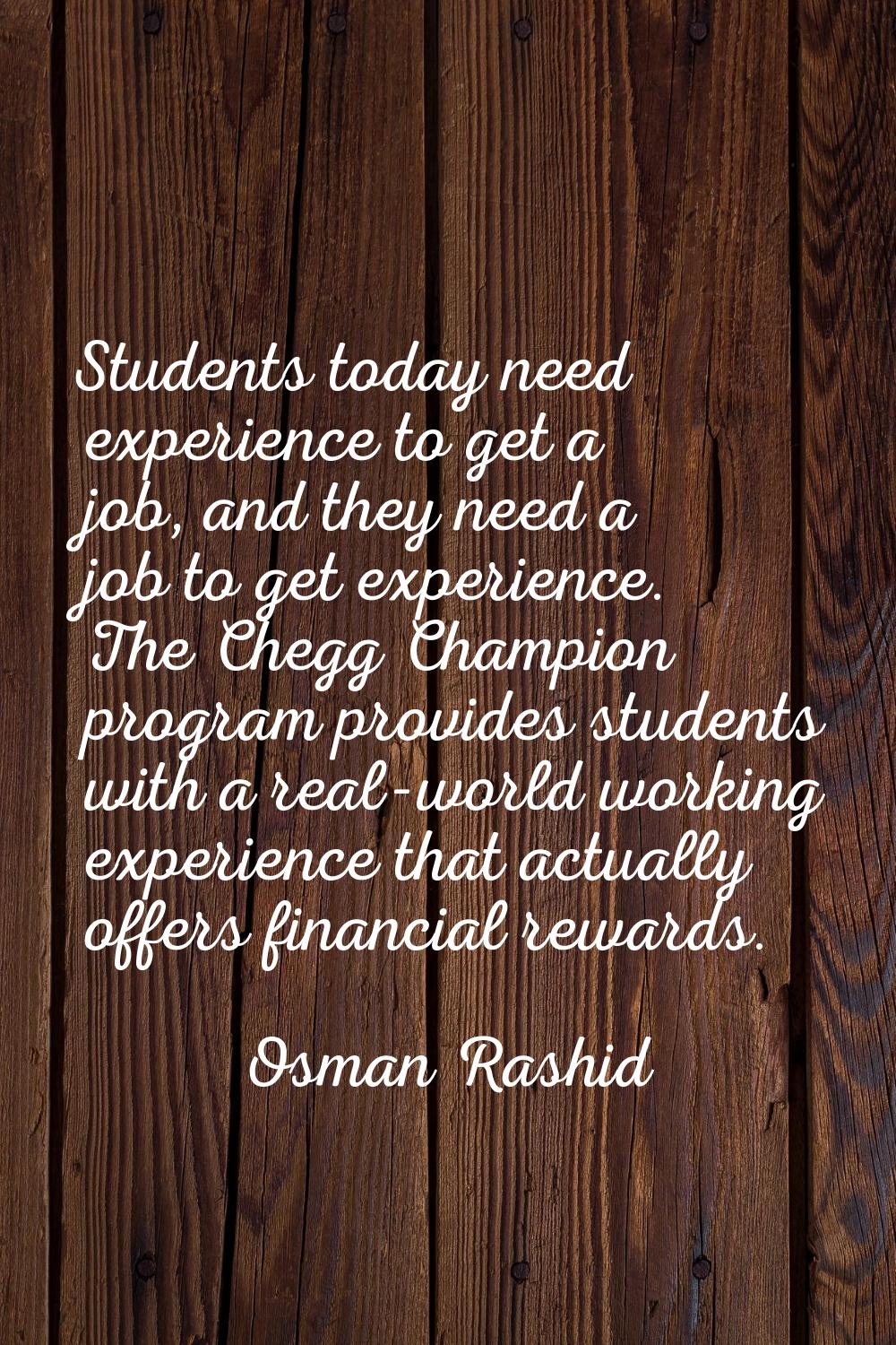 Students today need experience to get a job, and they need a job to get experience. The Chegg Champ