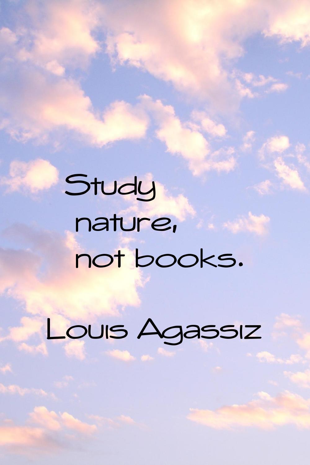 Study nature, not books.