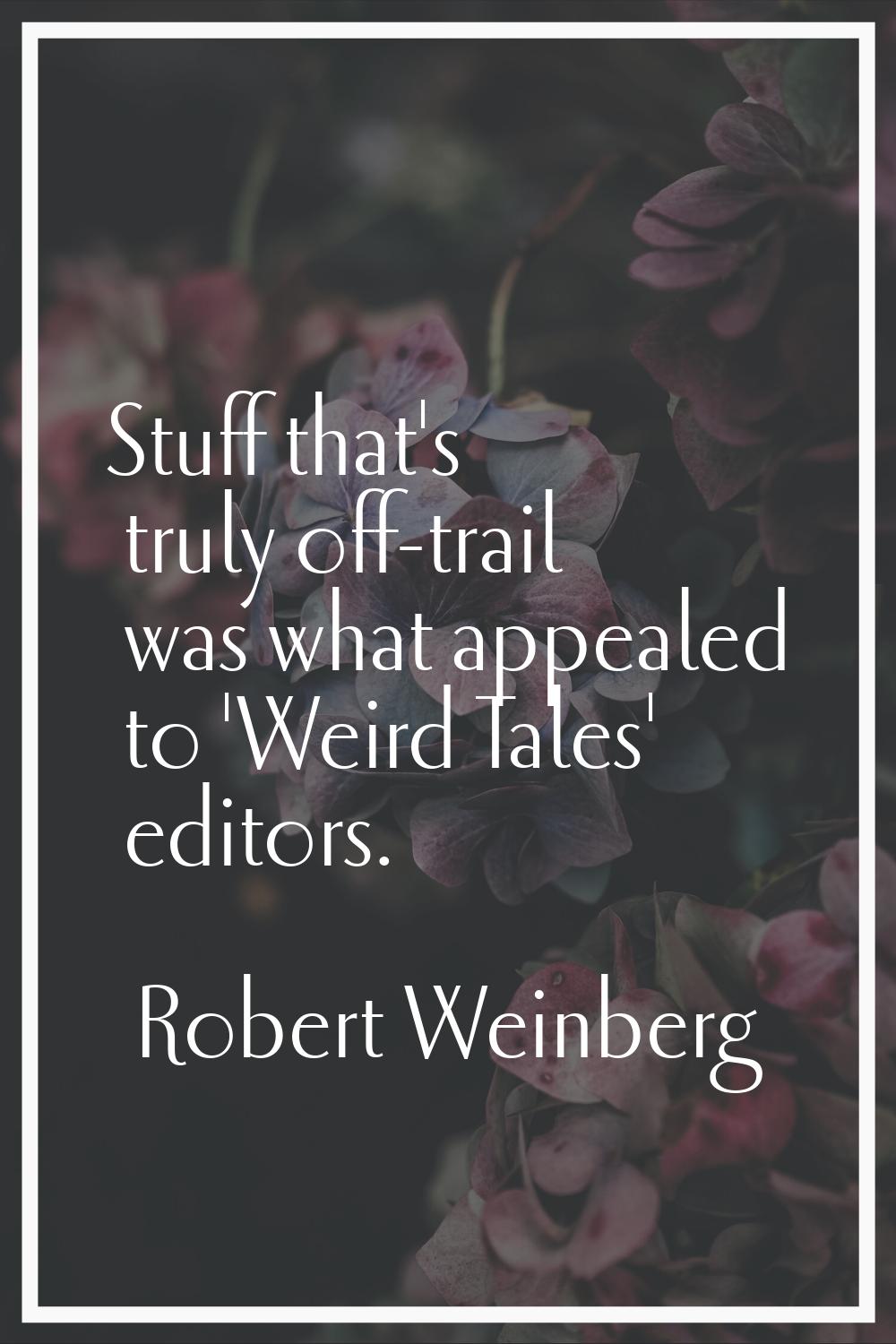 Stuff that's truly off-trail was what appealed to 'Weird Tales' editors.