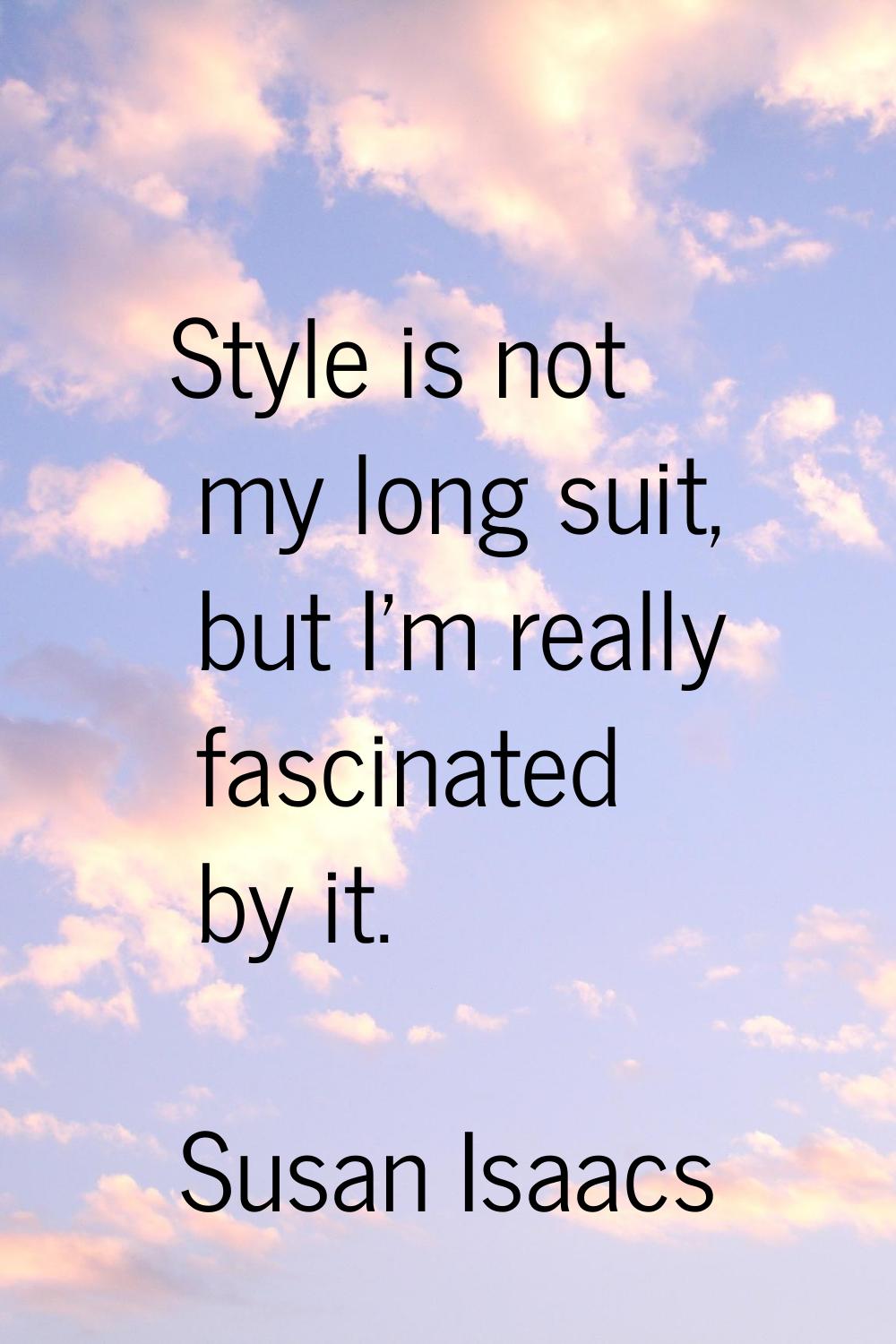 Style is not my long suit, but I'm really fascinated by it.