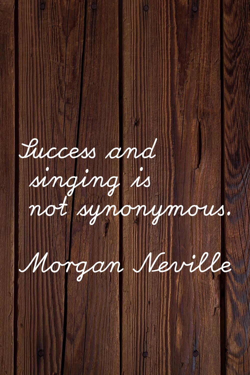 Success and singing is not synonymous.