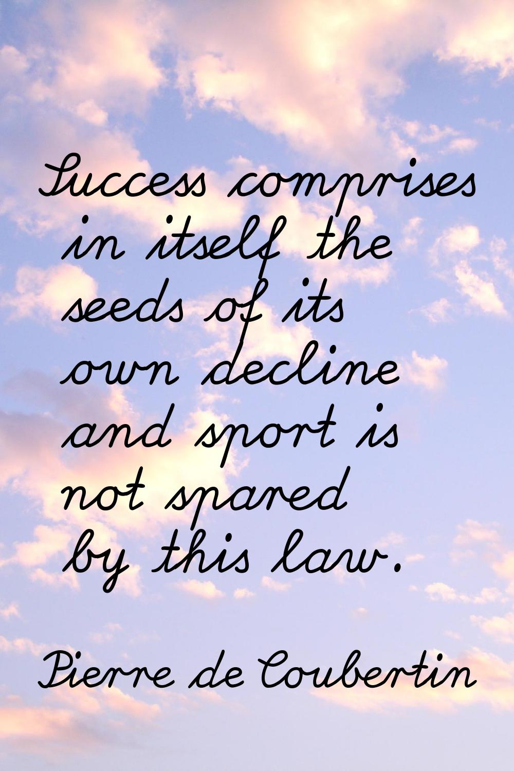 Success comprises in itself the seeds of its own decline and sport is not spared by this law.