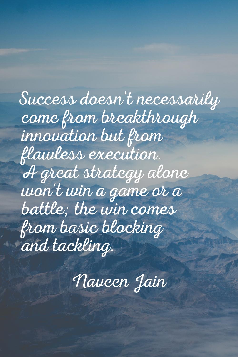 Success doesn't necessarily come from breakthrough innovation but from flawless execution. A great 