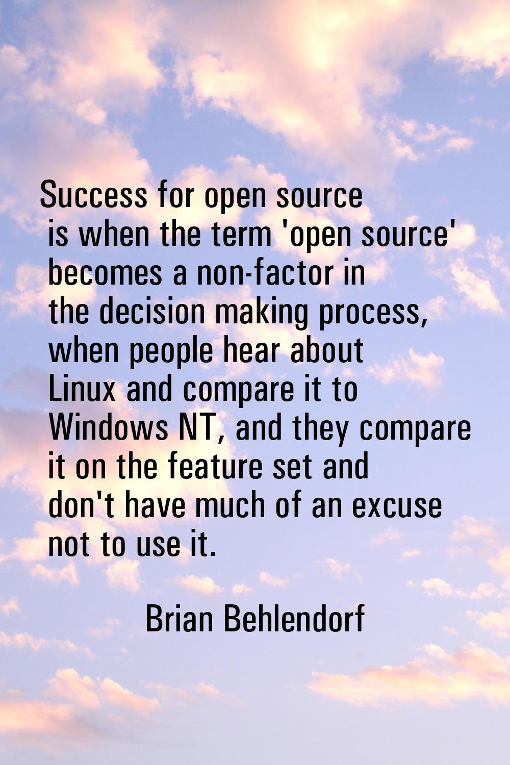 Success for open source is when the term 'open source' becomes a non-factor in the decision making 