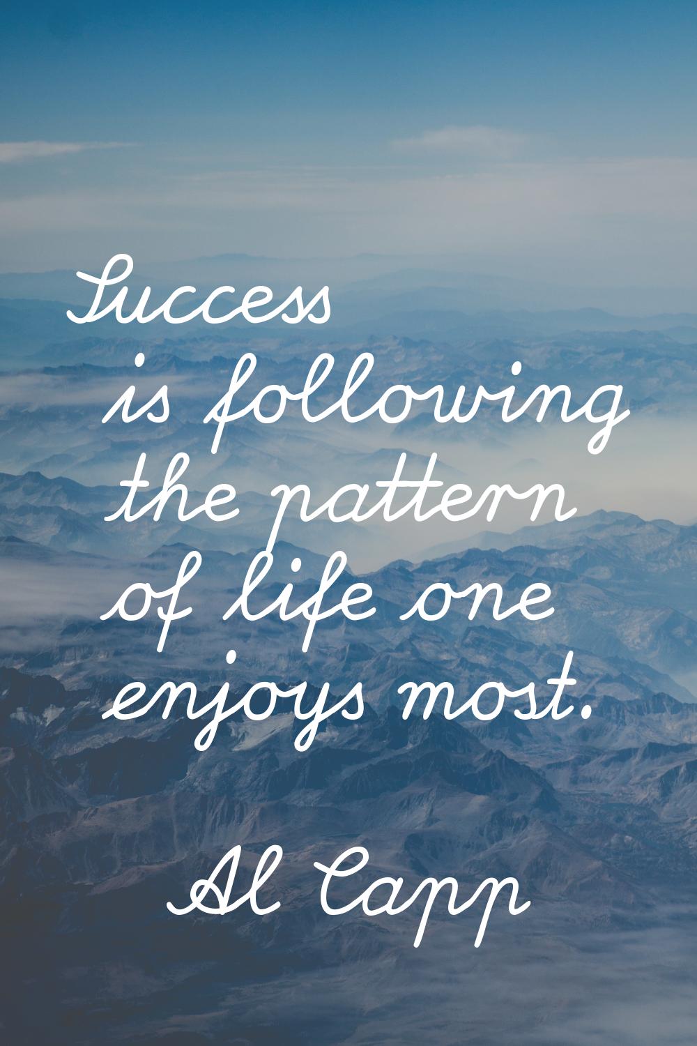 Success is following the pattern of life one enjoys most.