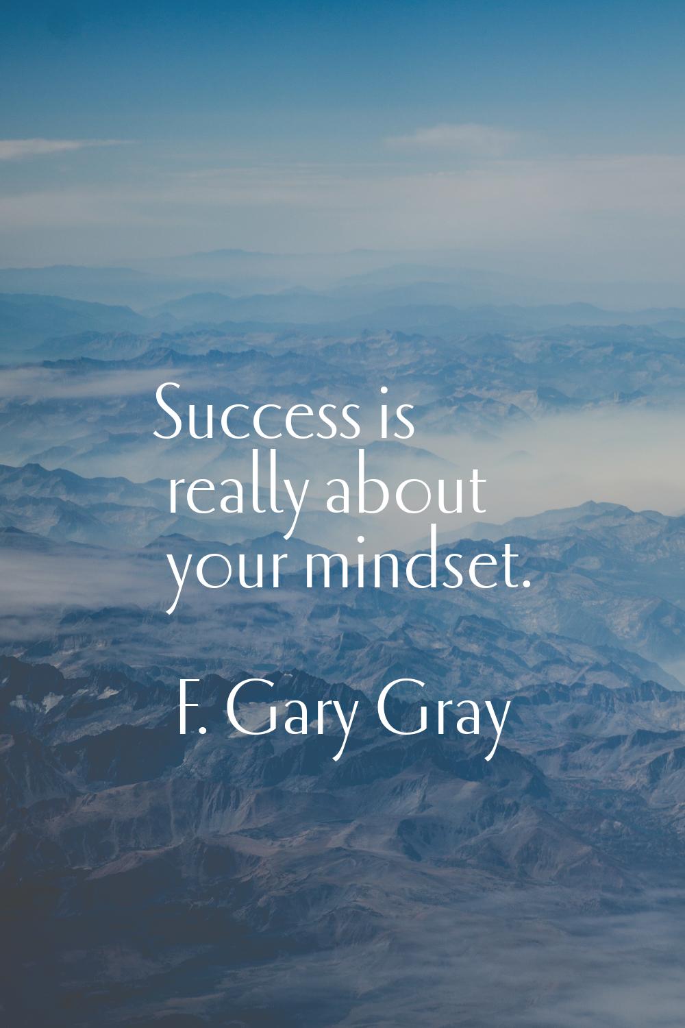 Success is really about your mindset.