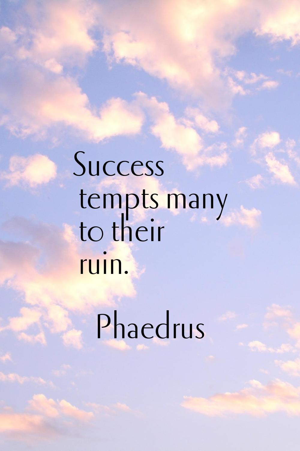 Success tempts many to their ruin.