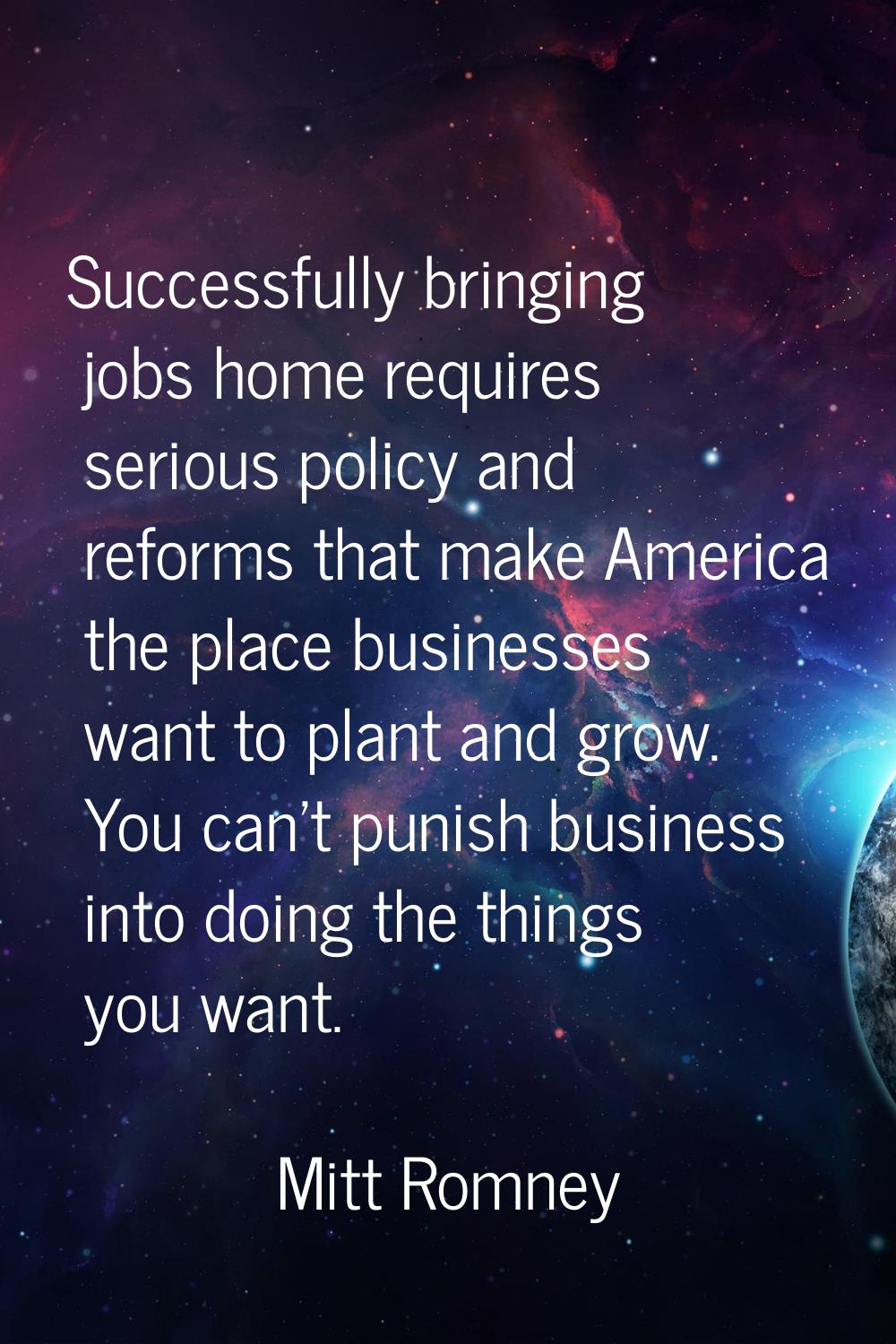 Successfully bringing jobs home requires serious policy and reforms that make America the place bus