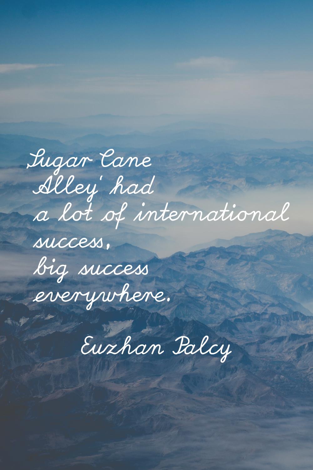 'Sugar Cane Alley' had a lot of international success, big success everywhere.