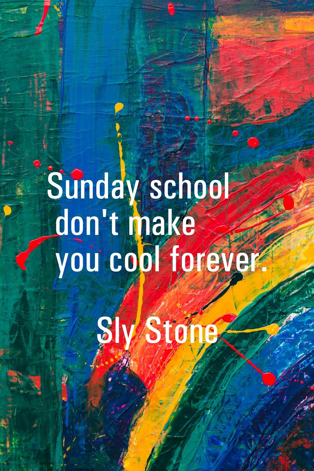 Sunday school don't make you cool forever.
