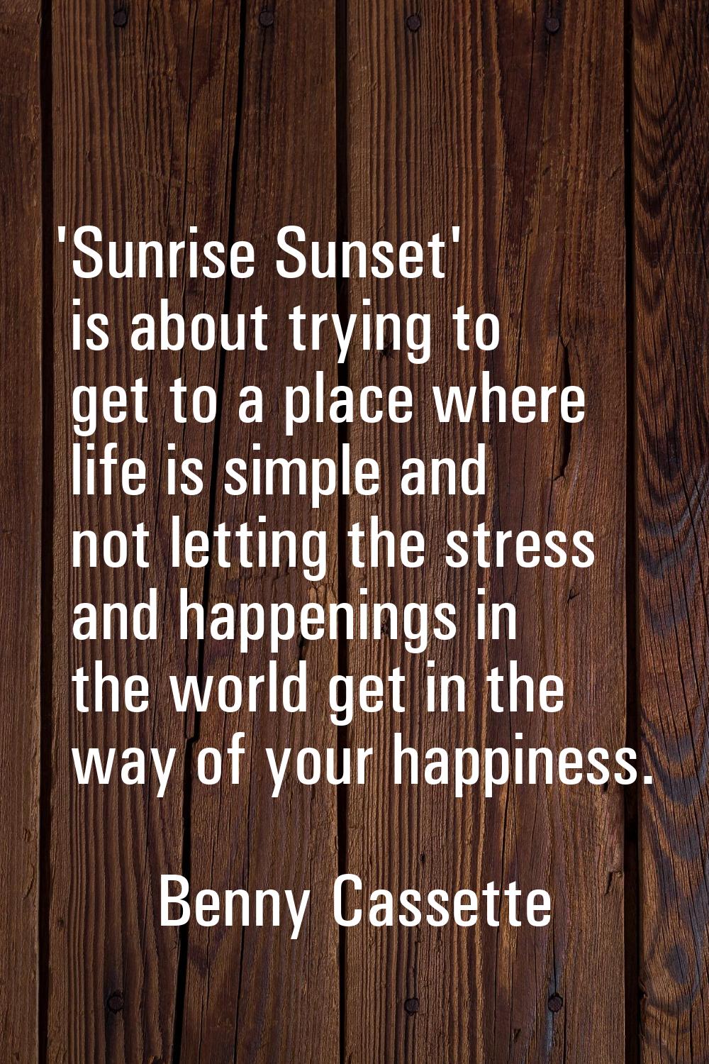 'Sunrise Sunset' is about trying to get to a place where life is simple and not letting the stress 