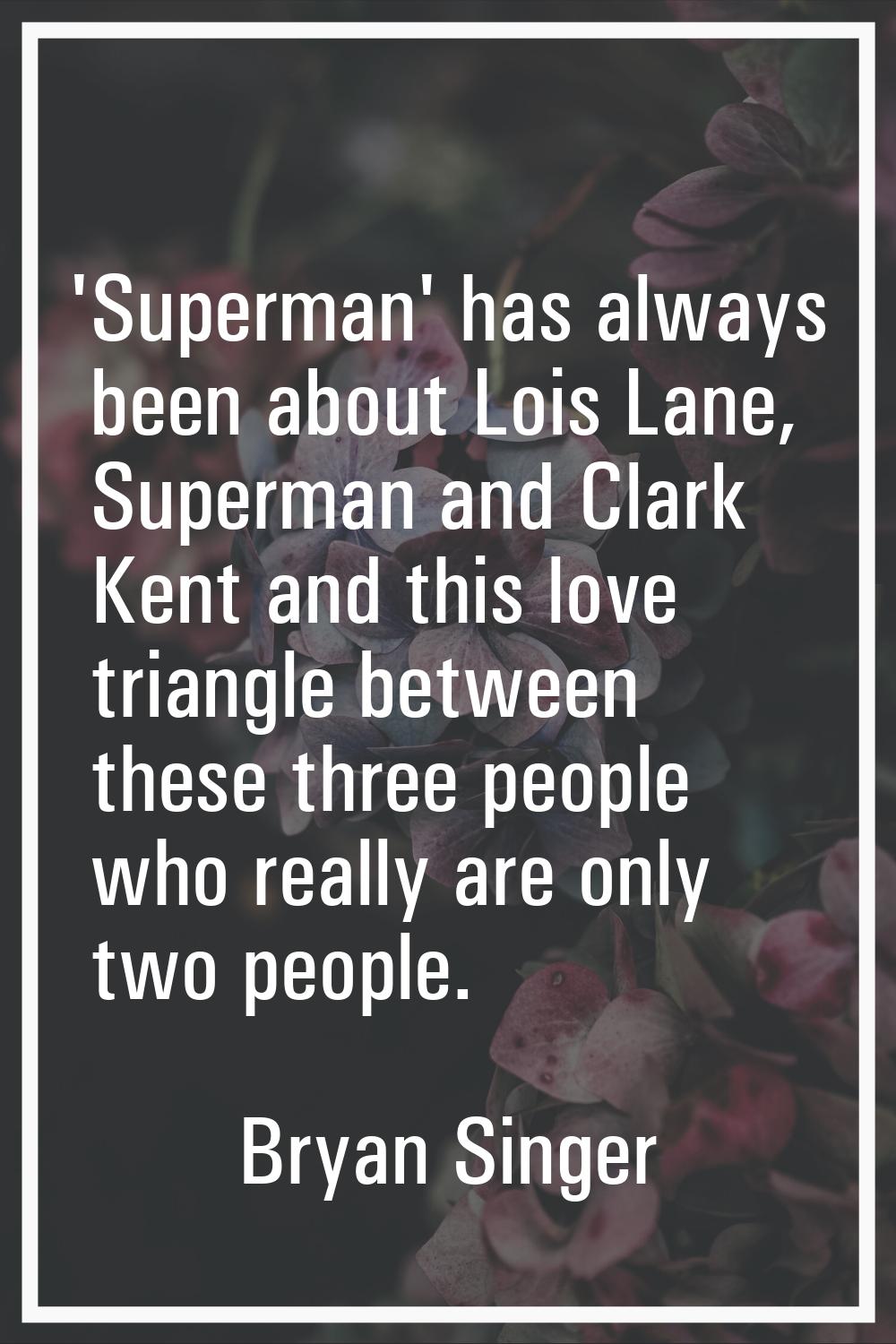 'Superman' has always been about Lois Lane, Superman and Clark Kent and this love triangle between 