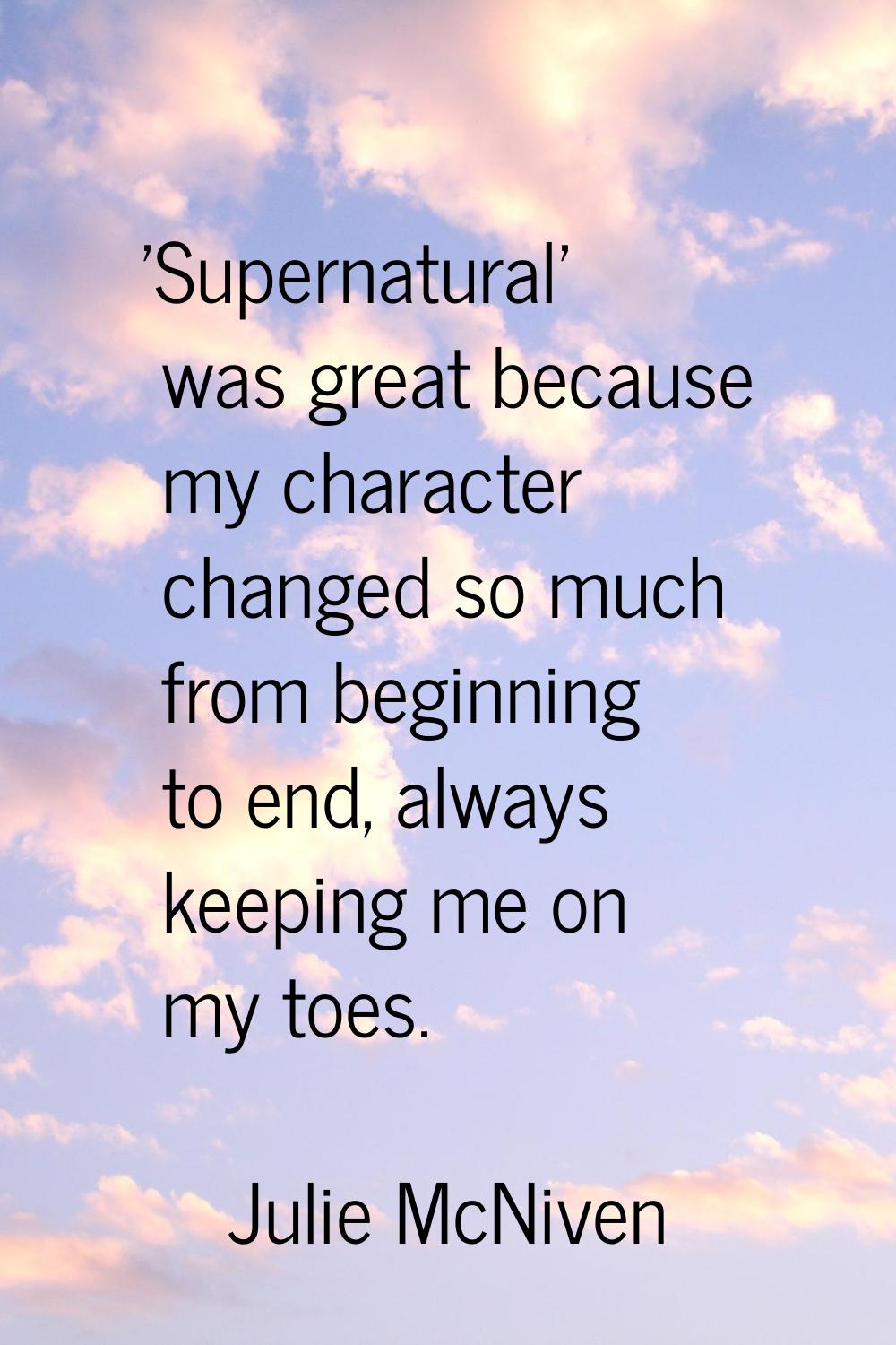 'Supernatural' was great because my character changed so much from beginning to end, always keeping