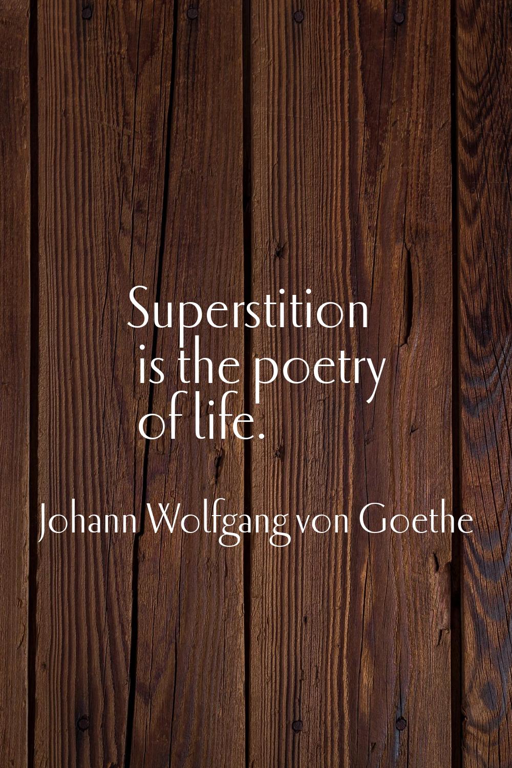Superstition is the poetry of life.