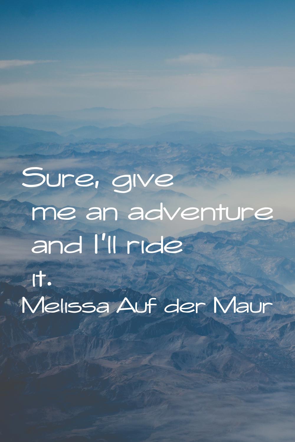 Sure, give me an adventure and I'll ride it.