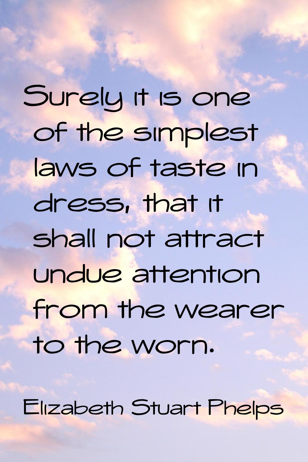 Surely it is one of the simplest laws of taste in dress, that it shall not attract undue attention 