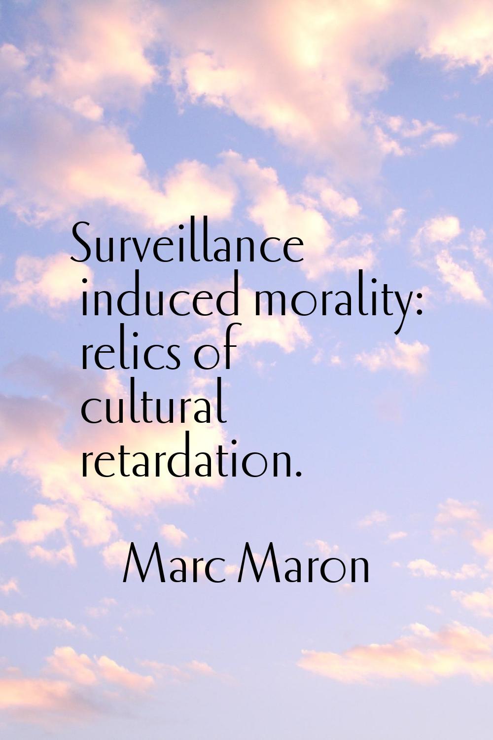 Surveillance induced morality: relics of cultural retardation.