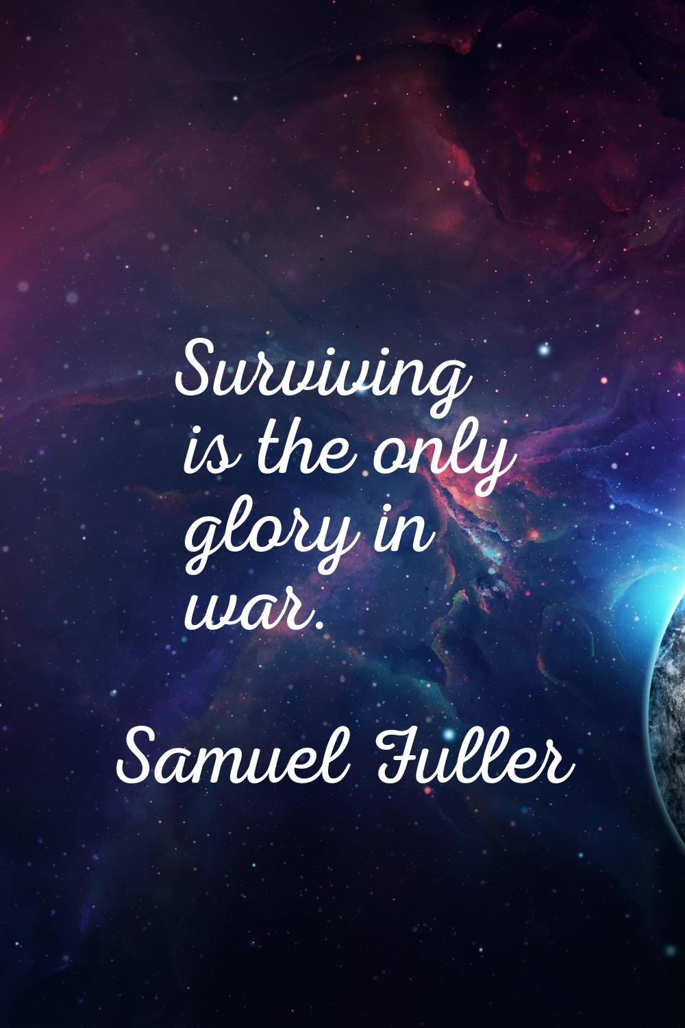 Surviving is the only glory in war.