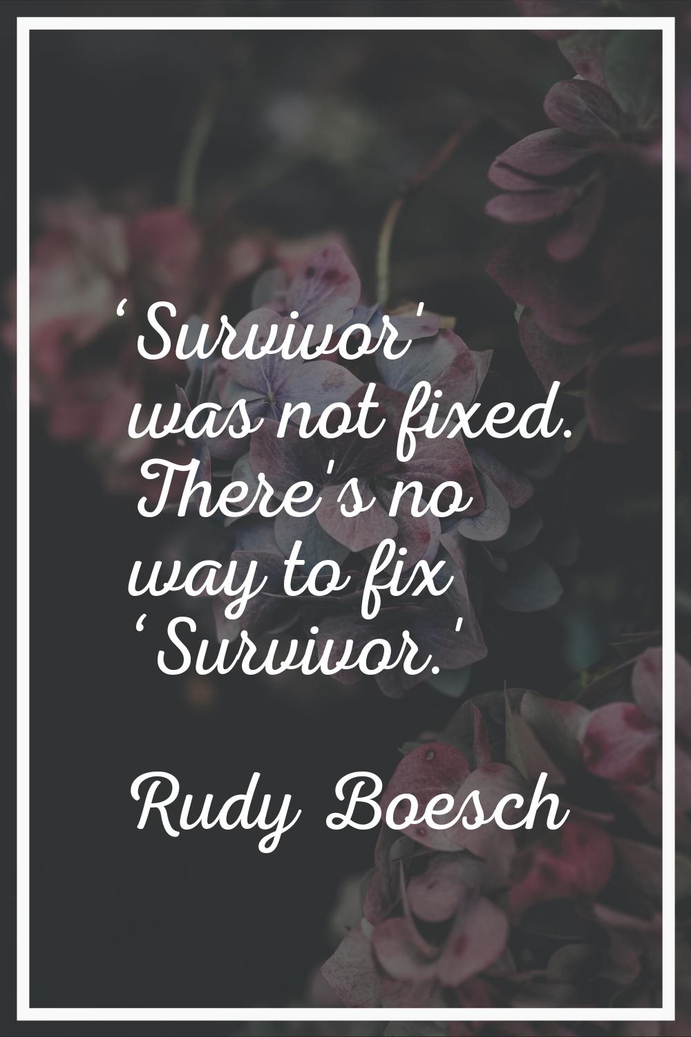 ‘Survivor' was not fixed. There's no way to fix ‘Survivor.'
