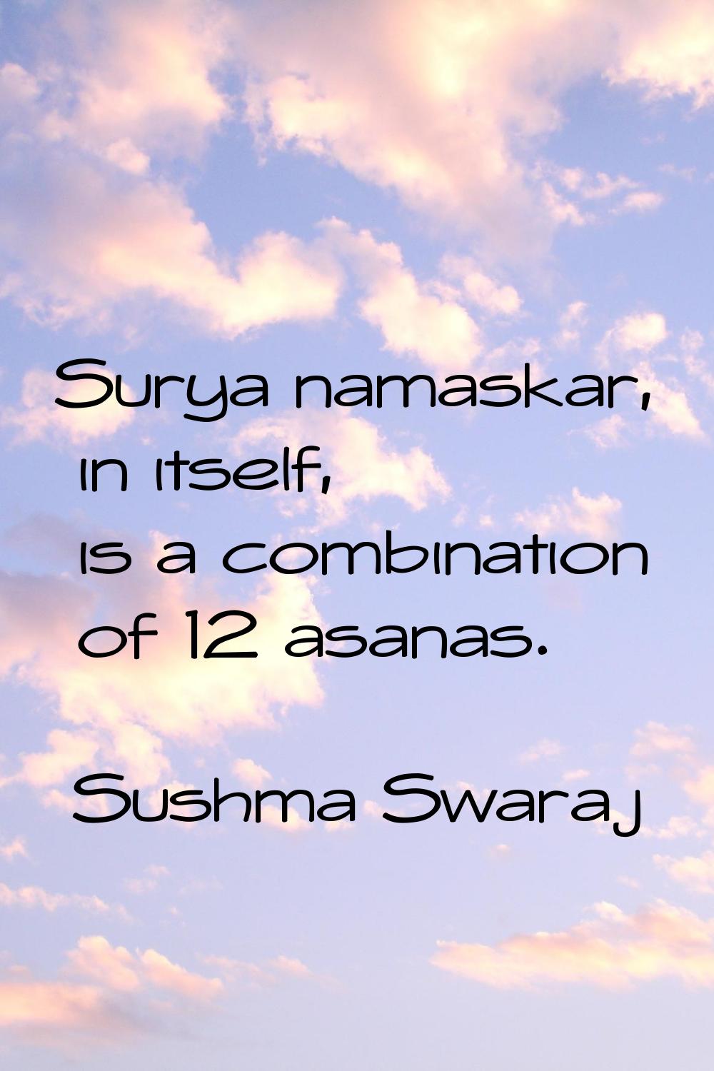 Surya namaskar, in itself, is a combination of 12 asanas.