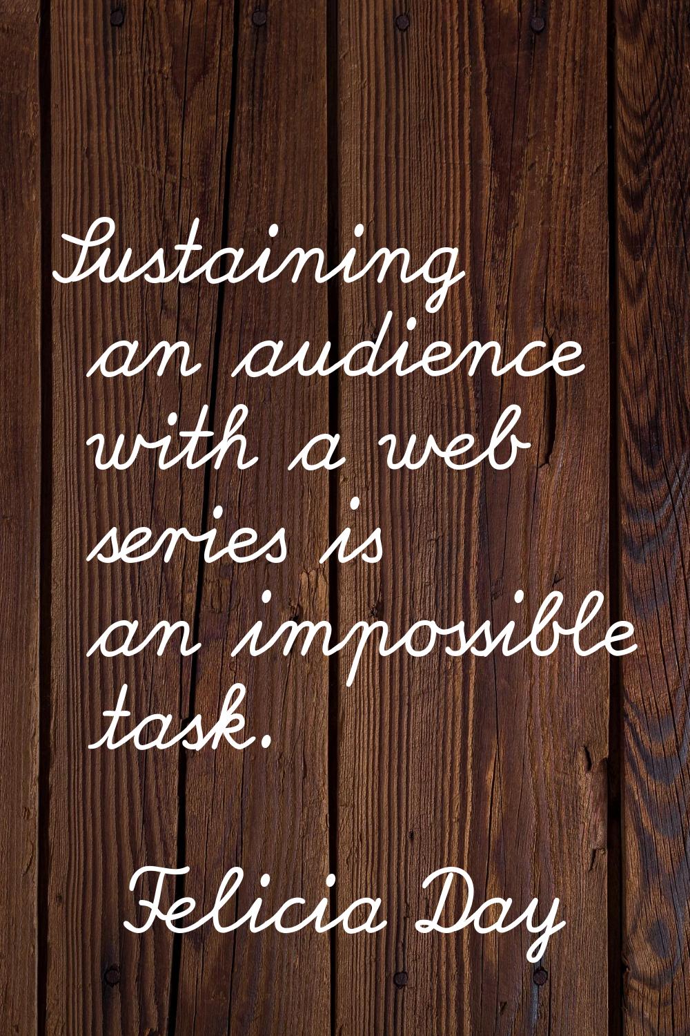 Sustaining an audience with a web series is an impossible task.