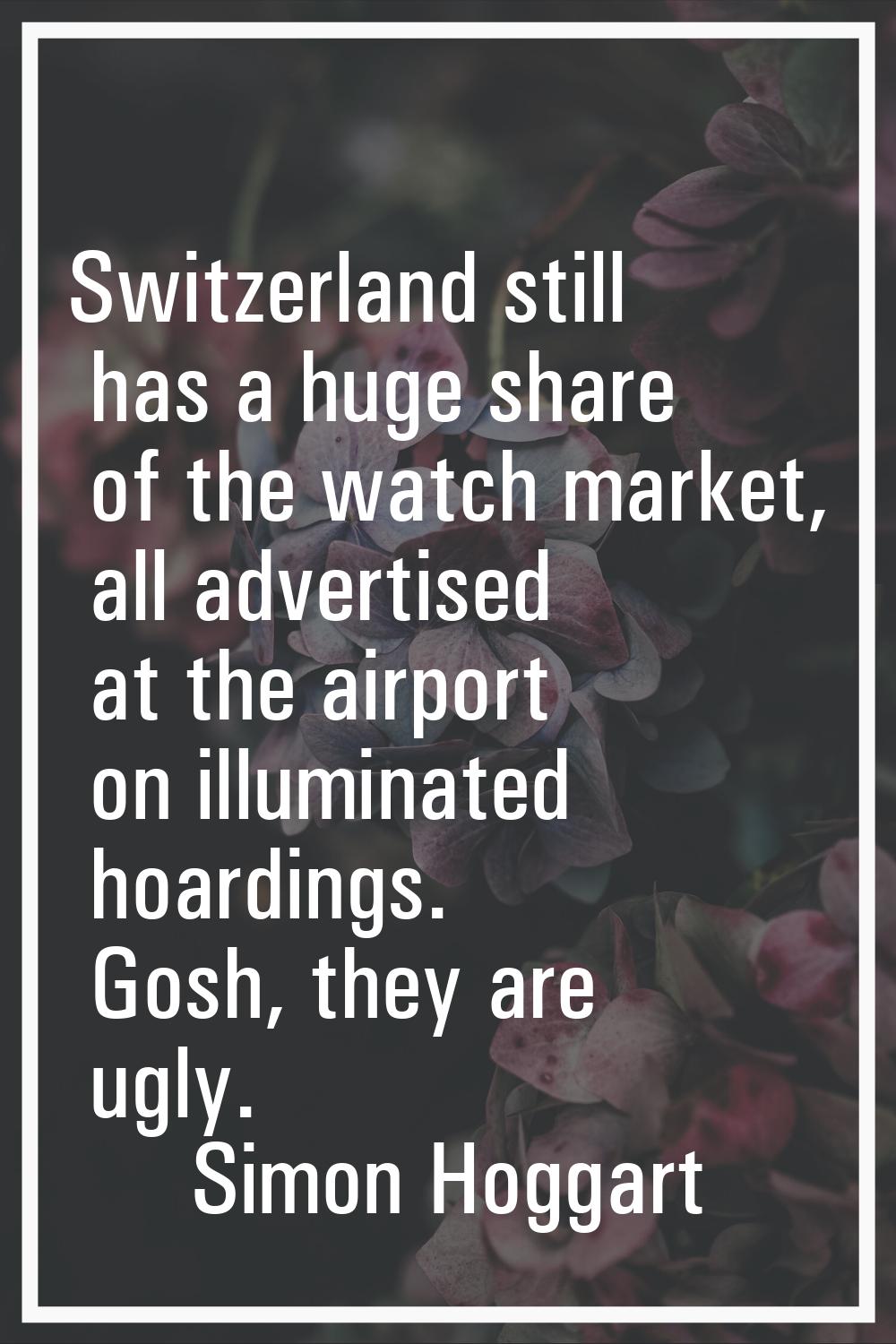 Switzerland still has a huge share of the watch market, all advertised at the airport on illuminate